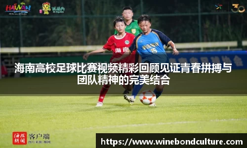 海南高校足球比赛视频精彩回顾见证青春拼搏与团队精神的完美结合