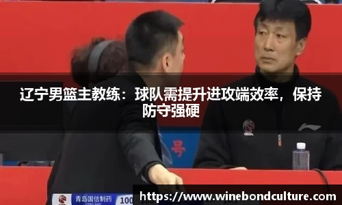 辽宁男篮主教练：球队需提升进攻端效率，保持防守强硬