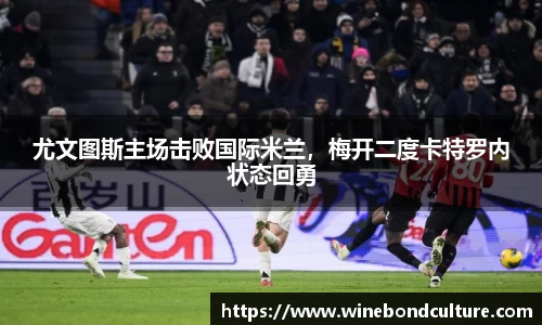 尤文图斯主场击败国际米兰，梅开二度卡特罗内状态回勇