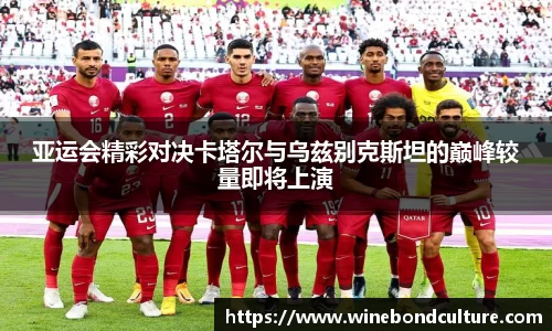 亚运会精彩对决卡塔尔与乌兹别克斯坦的巅峰较量即将上演