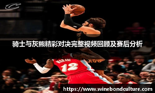 骑士与灰熊精彩对决完整视频回顾及赛后分析