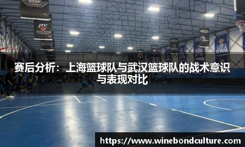 赛后分析：上海篮球队与武汉篮球队的战术意识与表现对比